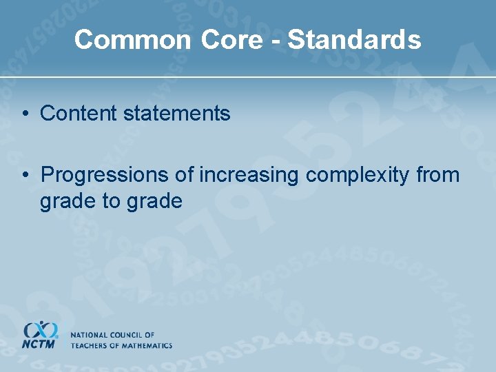 Common Core - Standards • Content statements • Progressions of increasing complexity from grade