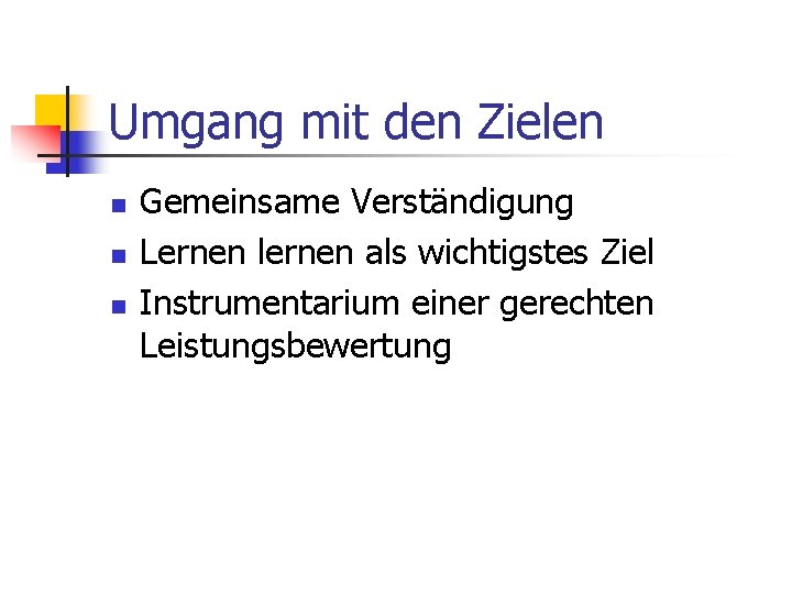 Umgang mit den Zielen n Gemeinsame Verständigung Lernen lernen als wichtigstes Ziel Instrumentarium einer