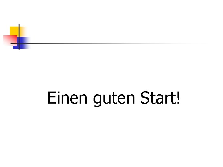 Einen guten Start! 