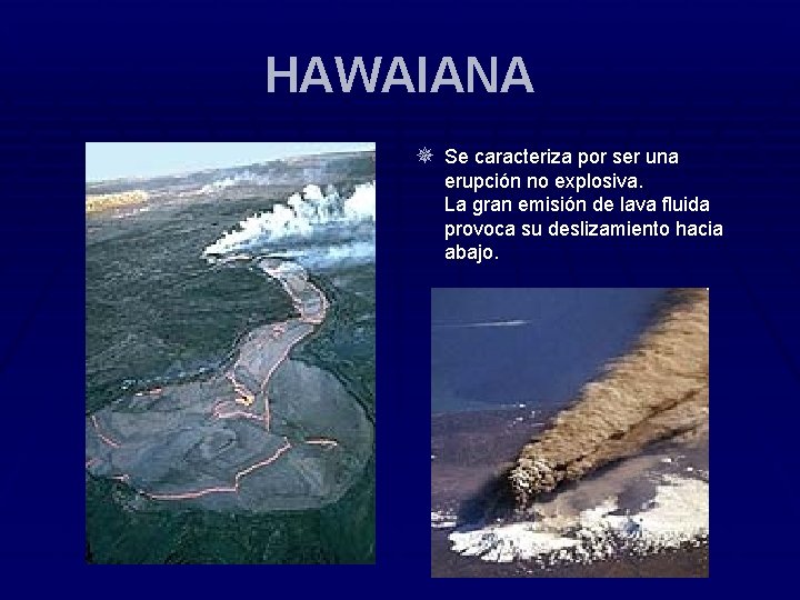 HAWAIANA ¯ Se caracteriza por ser una erupción no explosiva. La gran emisión de