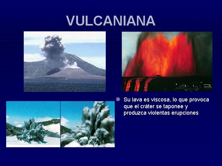 VULCANIANA ¯ Su lava es viscosa, lo que provoca que el cráter se taponee