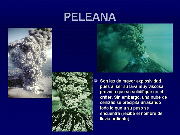 PELEANA ¯ Son las de mayor explosividad, pues al ser su lava muy viscosa