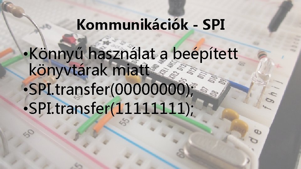 Kommunikációk - SPI • Könnyű használat a beépített könyvtárak miatt • SPI. transfer(0000); •