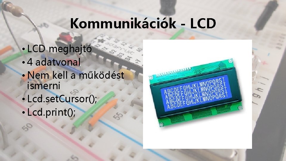 Kommunikációk - LCD • LCD meghajtó • 4 adatvonal • Nem kell a működést