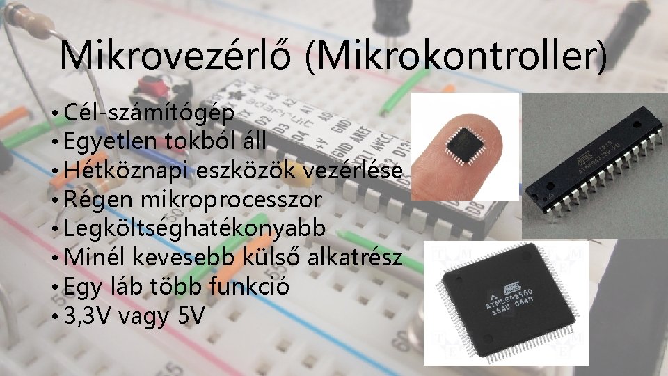 Mikrovezérlő (Mikrokontroller) • Cél-számítógép • Egyetlen tokból áll • Hétköznapi eszközök vezérlése • Régen