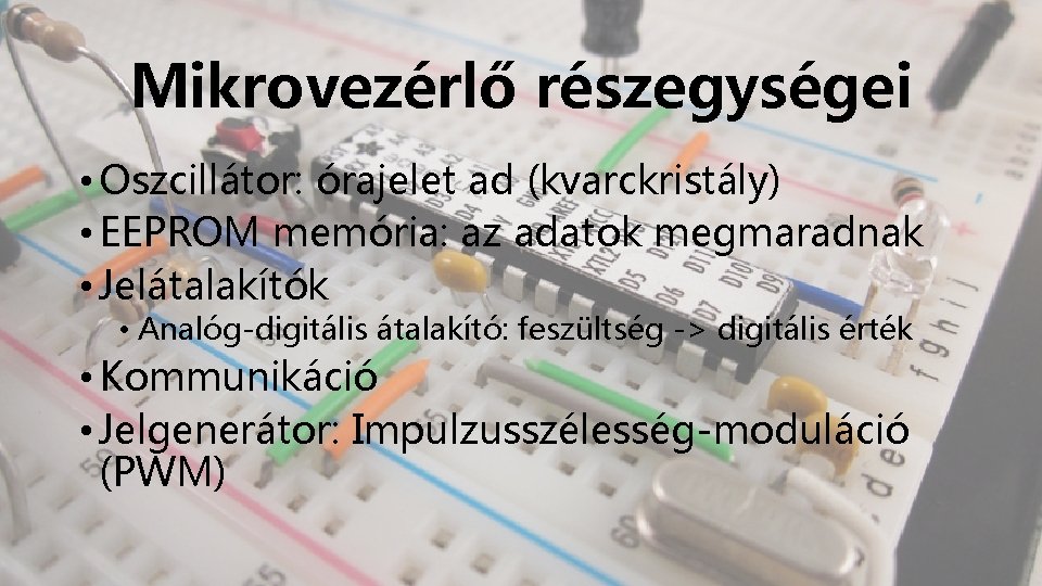 Mikrovezérlő részegységei • Oszcillátor: órajelet ad (kvarckristály) • EEPROM memória: az adatok megmaradnak •