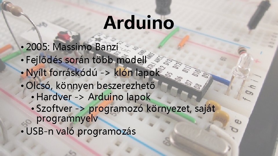 Arduino • 2005: Massimo Banzi • Fejlődés során több modell • Nyílt forráskódú ->