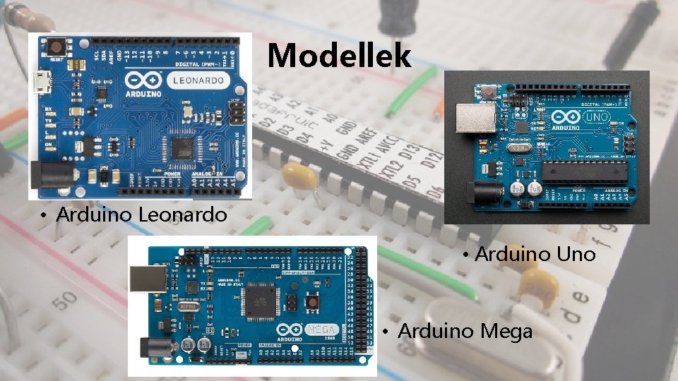 Modellek • Arduino Leonardo • Arduino Uno • Arduino Mega 