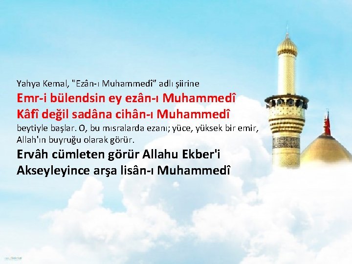 Yahya Kemal, "Ezân ı Muhammedî” adlı şiirine Emr-i bülendsin ey ezân-ı Muhammedî Kâfî değil