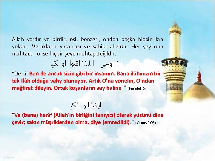 Allah vardır ve birdir, eşi, benzeri, ondan başka hiçbir ilah yoktur. Varlıkların yaratıcısı ve