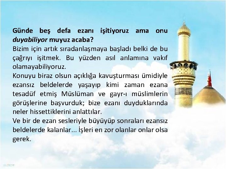 Günde beş defa ezanı işitiyoruz ama onu duyabiliyor muyuz acaba? Bizim için artık sıradanlaşmaya