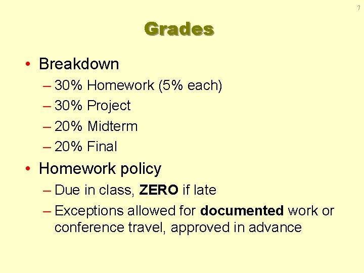 7 Grades • Breakdown – 30% Homework (5% each) – 30% Project – 20%