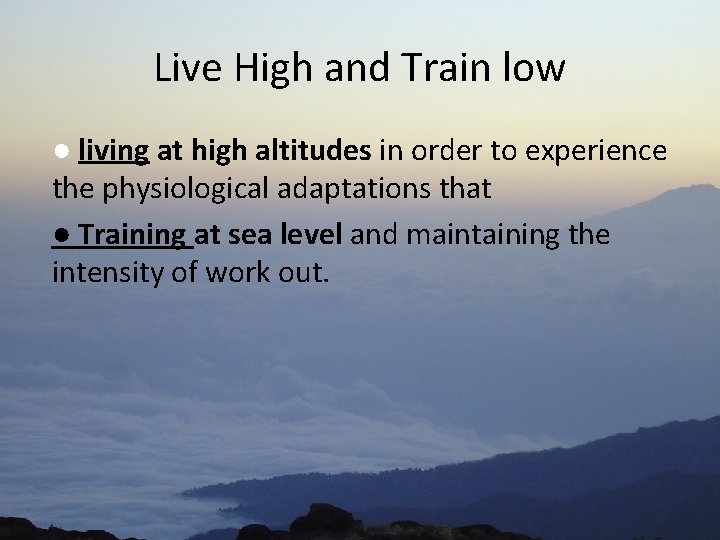 Live High and Train low ● living at high altitudes in order to experience