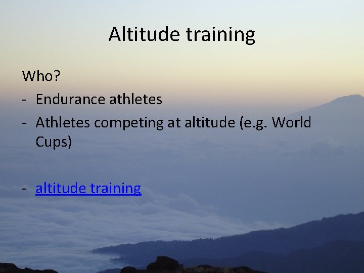 Altitude training Who? - Endurance athletes - Athletes competing at altitude (e. g. World