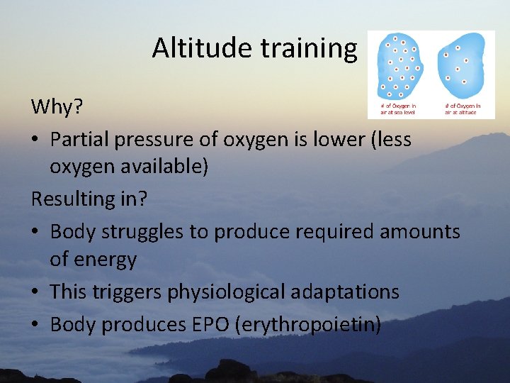 Altitude training Why? • Partial pressure of oxygen is lower (less oxygen available) Resulting