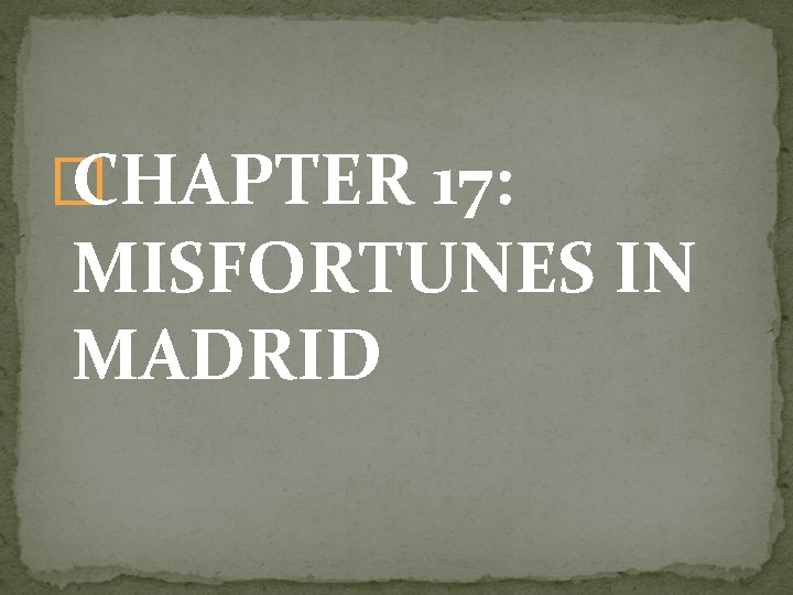 � CHAPTER 17: MISFORTUNES IN MADRID 
