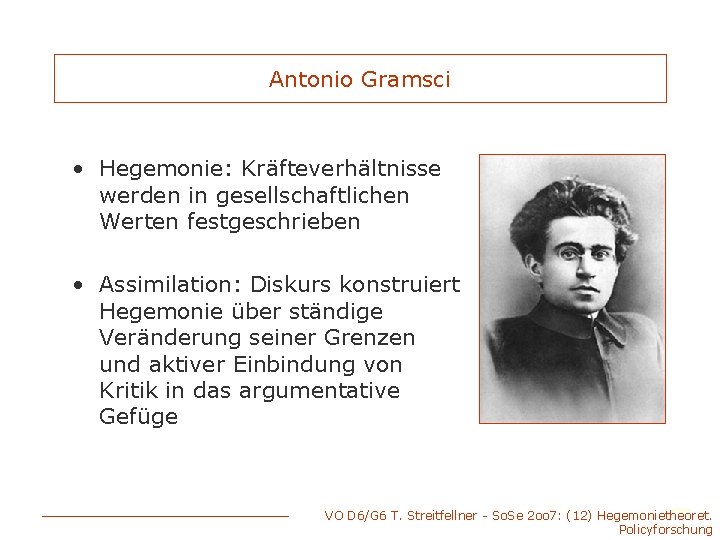 Antonio Gramsci • Hegemonie: Kräfteverhältnisse werden in gesellschaftlichen Werten festgeschrieben • Assimilation: Diskurs konstruiert