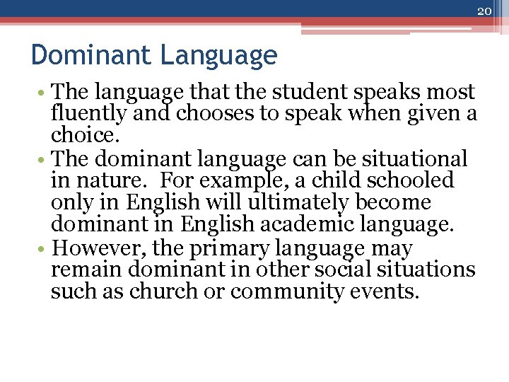 20 Dominant Language • The language that the student speaks most fluently and chooses