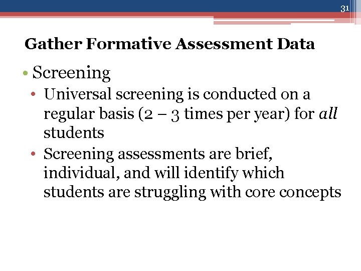 31 Gather Formative Assessment Data • Screening • Universal screening is conducted on a