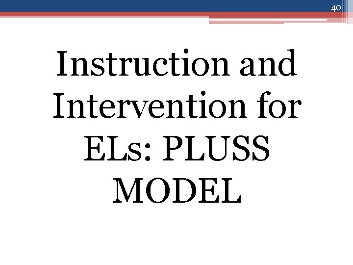 40 Instruction and Intervention for ELs: PLUSS MODEL 