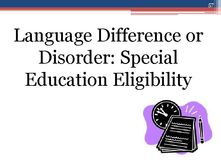 57 Language Difference or Disorder: Special Education Eligibility 