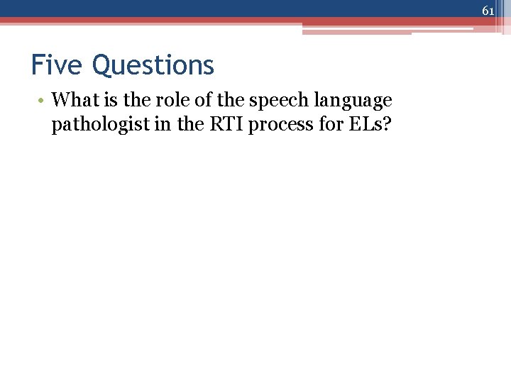 61 Five Questions • What is the role of the speech language pathologist in