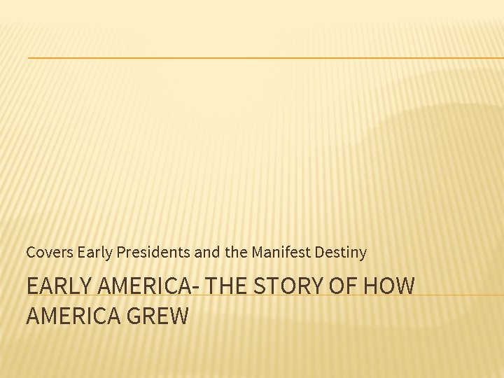 Covers Early Presidents and the Manifest Destiny EARLY AMERICA- THE STORY OF HOW AMERICA