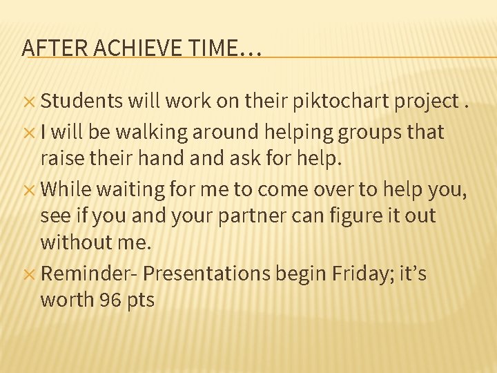 AFTER ACHIEVE TIME… ✕ Students will work on their piktochart project. ✕ I will