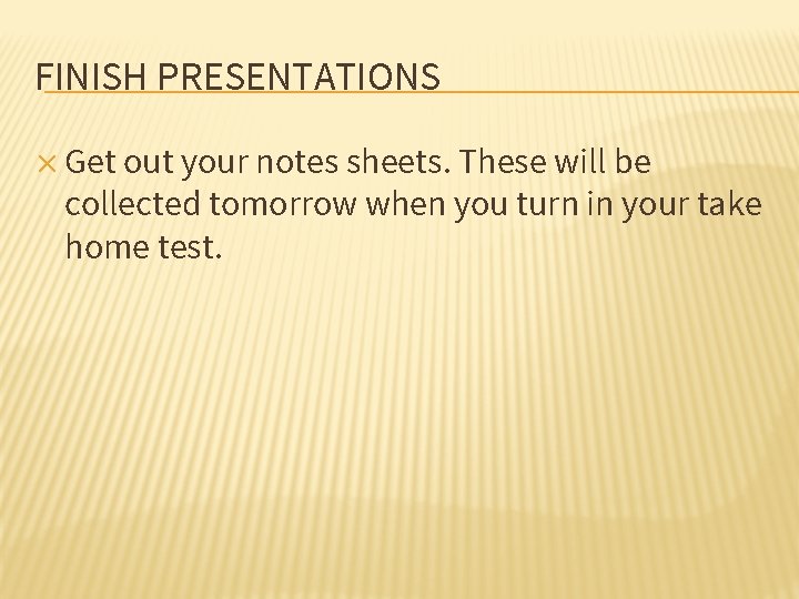 FINISH PRESENTATIONS ✕ Get out your notes sheets. These will be collected tomorrow when