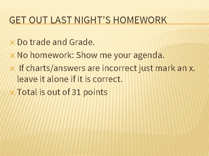 GET OUT LAST NIGHT’S HOMEWORK ✕ Do trade and Grade. ✕ No homework: Show