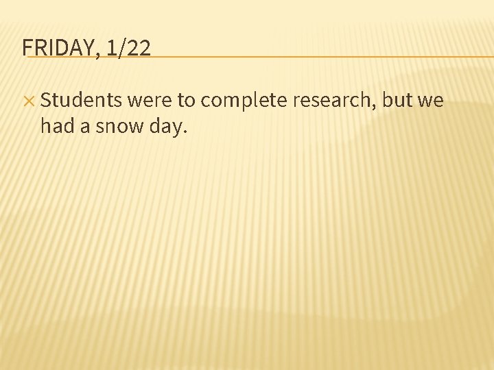 FRIDAY, 1/22 ✕ Students were to complete research, but we had a snow day.