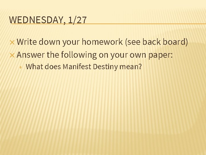 WEDNESDAY, 1/27 ✕ Write down your homework (see back board) ✕ Answer the following