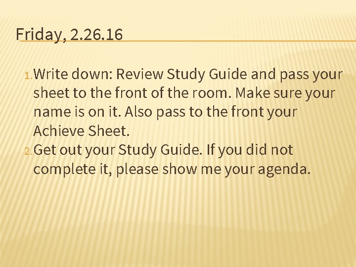 Friday, 2. 26. 16 1. Write down: Review Study Guide and pass your sheet