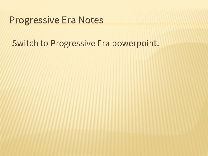 Progressive Era Notes Switch to Progressive Era powerpoint. 