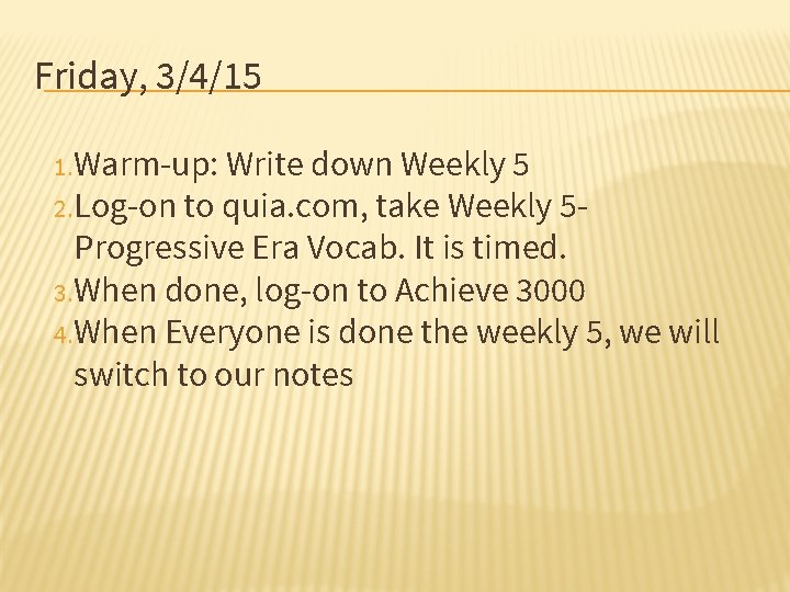 Friday, 3/4/15 1. Warm-up: Write down Weekly 5 2. Log-on to quia. com, take