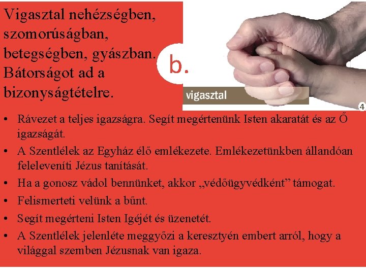 Vigasztal nehézségben, szomorúságban, betegségben, gyászban. Bátorságot ad a bizonyságtételre. b. 2. • Rávezet a