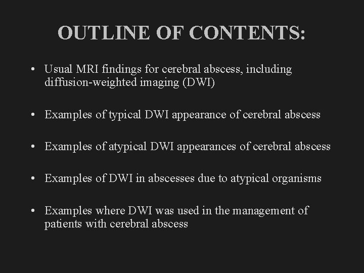 OUTLINE OF CONTENTS: • Usual MRI findings for cerebral abscess, including diffusion-weighted imaging (DWI)