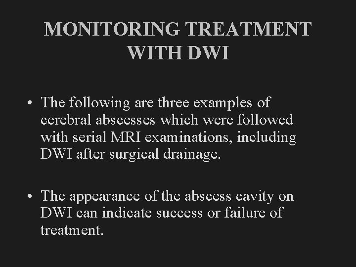 MONITORING TREATMENT WITH DWI • The following are three examples of cerebral abscesses which