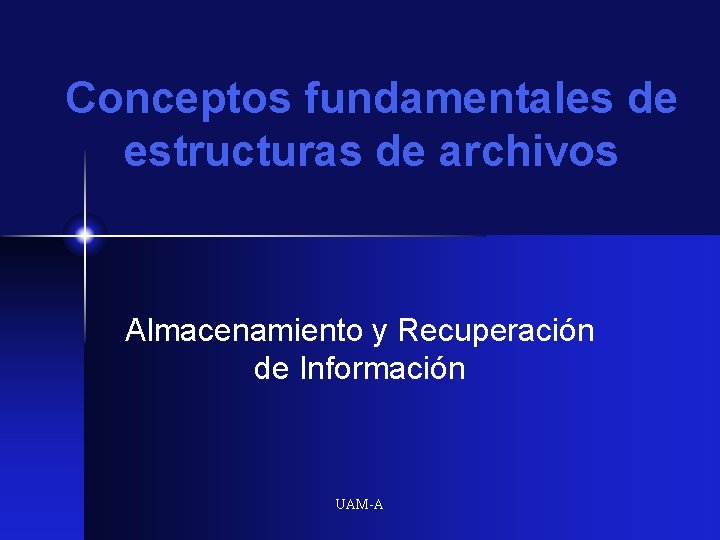 Conceptos fundamentales de estructuras de archivos Almacenamiento y Recuperación de Información UAM-A 