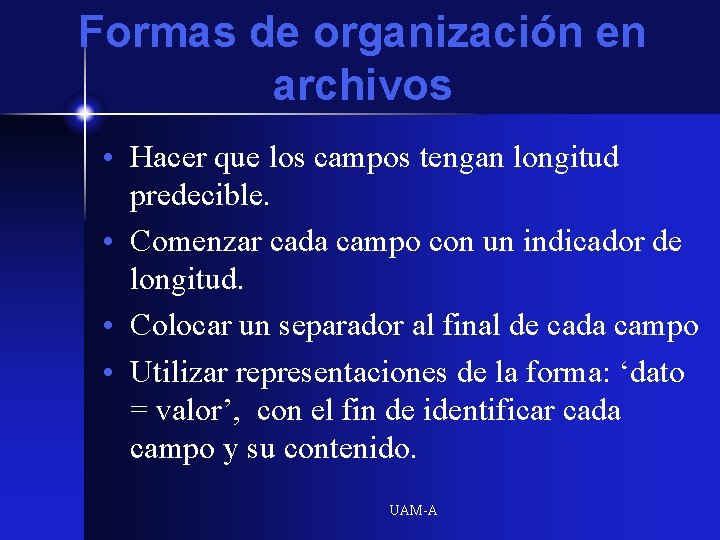 Formas de organización en archivos • Hacer que los campos tengan longitud predecible. •