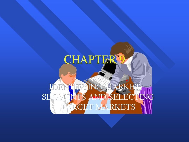 CHAPTER 9 IDENTIFYING MARKET SEGMENTS AND SELECTING TARGET MARKETS 