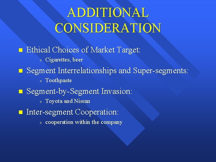 ADDITIONAL CONSIDERATION n Ethical Choices of Market Target: » n Segment Interrelationships and Super-segments: