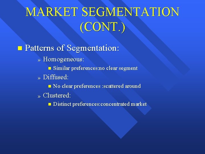 MARKET SEGMENTATION (CONT. ) n Patterns of Segmentation: » Homogeneous: n » Diffused: n