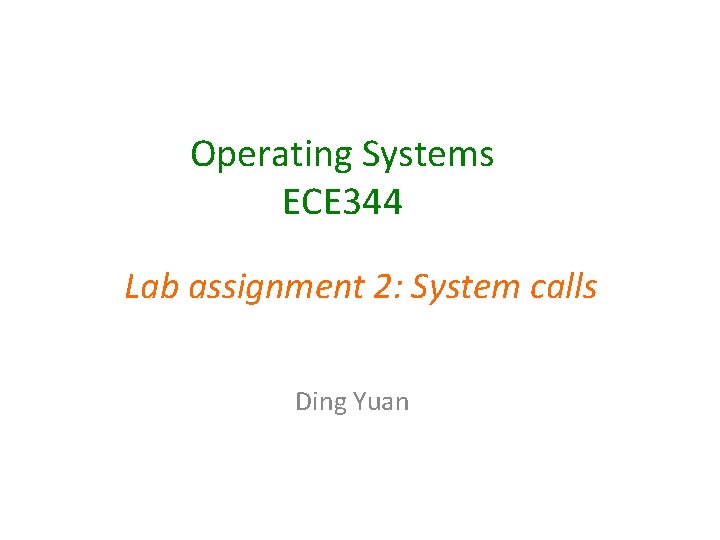 Operating Systems ECE 344 Lab assignment 2: System calls Ding Yuan 