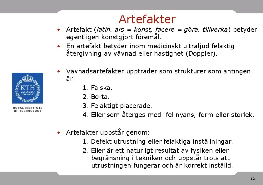 Artefakter • Artefakt (latin. ars = konst, facere = göra, tillverka) betyder egentligen konstgjort