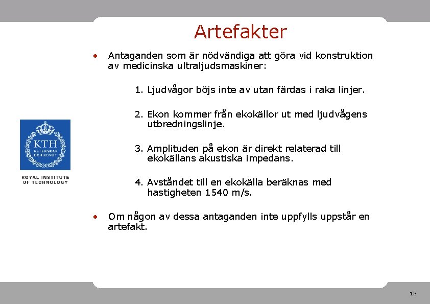 Artefakter • Antaganden som är nödvändiga att göra vid konstruktion av medicinska ultraljudsmaskiner: 1.