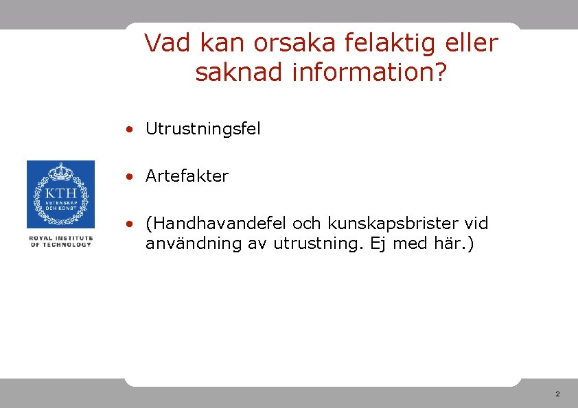 Vad kan orsaka felaktig eller saknad information? • Utrustningsfel • Artefakter • (Handhavandefel och