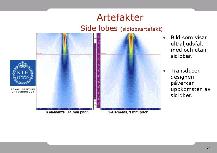 Artefakter Side lobes (sidlobsartefakt) • Bild som visar ultraljudsfält med och utan sidlober. •