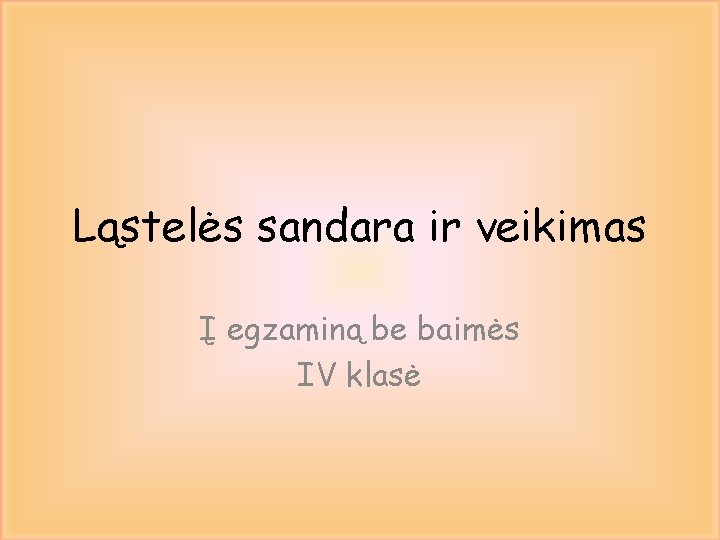 Ląstelės sandara ir veikimas Į egzaminą be baimės IV klasė 