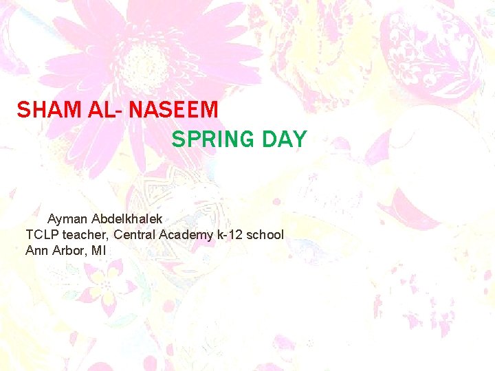 SHAM AL- NASEEM SPRING DAY Ayman Abdelkhalek TCLP teacher, Central Academy k-12 school Ann